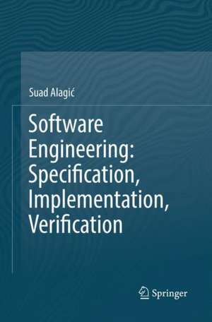 Software Engineering: Specification, Implementation, Verification de Suad Alagić