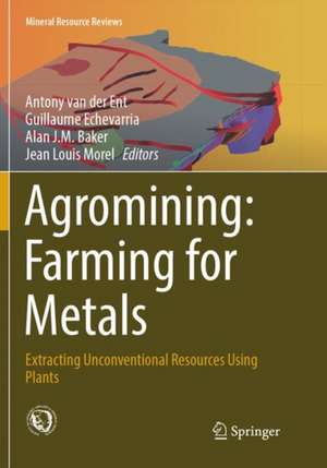 Agromining: Farming for Metals: Extracting Unconventional Resources Using Plants de Antony van der Ent