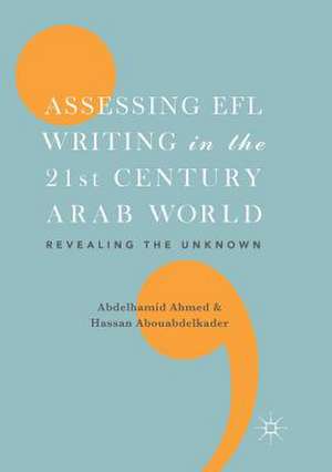 Assessing EFL Writing in the 21st Century Arab World: Revealing the Unknown de Abdelhamid Ahmed