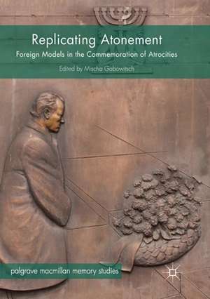 Replicating Atonement: Foreign Models in the Commemoration of Atrocities de Mischa Gabowitsch