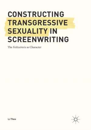Constructing Transgressive Sexuality in Screenwriting: The Feiticeiro/a as Character de LJ Theo