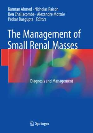 The Management of Small Renal Masses: Diagnosis and Management de Kamran Ahmed