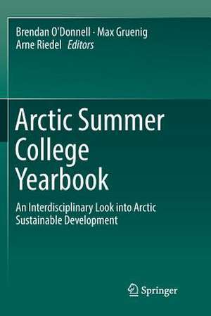 Arctic Summer College Yearbook: An Interdisciplinary Look into Arctic Sustainable Development de Brendan O'Donnell