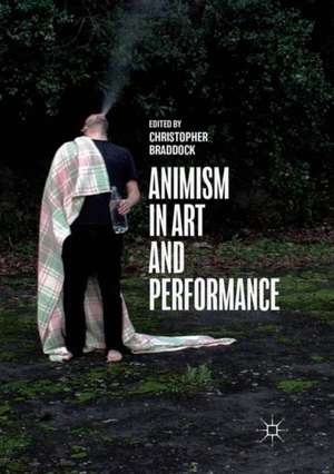 Animism in Art and Performance de Christopher Braddock