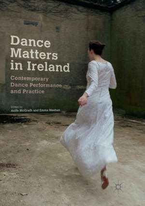 Dance Matters in Ireland: Contemporary Dance Performance and Practice de Aoife McGrath