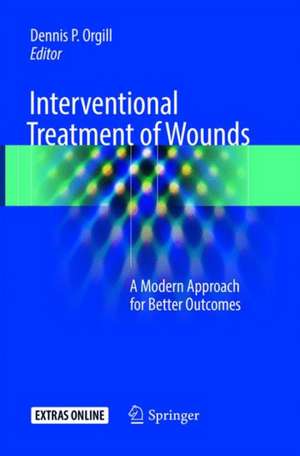 Interventional Treatment of Wounds: A Modern Approach for Better Outcomes de Dennis P. Orgill