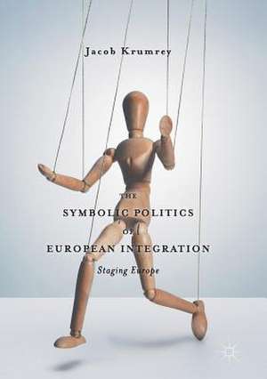 The Symbolic Politics of European Integration: Staging Europe de Jacob Krumrey