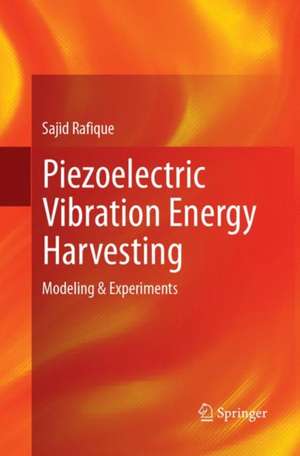 Piezoelectric Vibration Energy Harvesting: Modeling & Experiments de Sajid Rafique