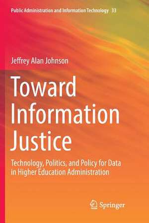Toward Information Justice: Technology, Politics, and Policy for Data in Higher Education Administration de Jeffrey Alan Johnson