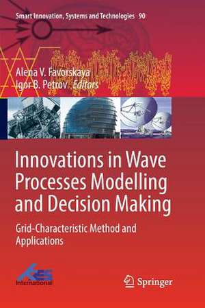 Innovations in Wave Processes Modelling and Decision Making: Grid-Characteristic Method and Applications de Alena V. Favorskaya