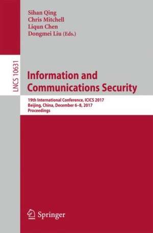 Information and Communications Security: 19th International Conference, ICICS 2017, Beijing, China, December 6-8, 2017, Proceedings de Sihan Qing