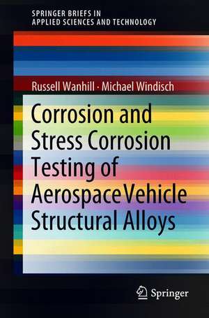 Corrosion and Stress Corrosion Testing of Aerospace Vehicle Structural Alloys de Russell Wanhill