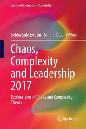 Chaos, Complexity and Leadership 2017: Explorations of Chaos and Complexity Theory de Şefika Şule Erçetin