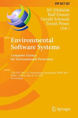 Environmental Software Systems. Computer Science for Environmental Protection: 12th IFIP WG 5.11 International Symposium, ISESS 2017, Zadar, Croatia, May 10-12, 2017, Proceedings de Jiří Hřebíček