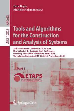 Tools and Algorithms for the Construction and Analysis of Systems: 24th International Conference, TACAS 2018, Held as Part of the European Joint Conferences on Theory and Practice of Software, ETAPS 2018, Thessaloniki, Greece, April 14-20, 2018, Proceedings, Part I de Dirk Beyer