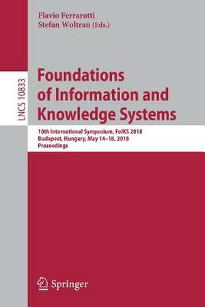 Foundations of Information and Knowledge Systems: 10th International Symposium, FoIKS 2018, Budapest, Hungary, May 14–18, 2018, Proceedings de Flavio Ferrarotti