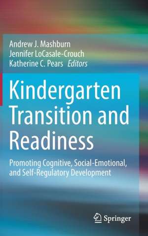 Kindergarten Transition and Readiness: Promoting Cognitive, Social-Emotional, and Self-Regulatory Development de Andrew J. Mashburn