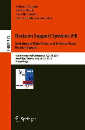 Decision Support Systems VIII: Sustainable Data-Driven and Evidence-Based Decision Support: 4th International Conference, ICDSST 2018, Heraklion, Greece, May 22–25, 2018, Proceedings de Fatima Dargam