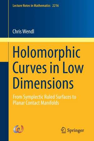 Holomorphic Curves in Low Dimensions: From Symplectic Ruled Surfaces to Planar Contact Manifolds de Chris Wendl