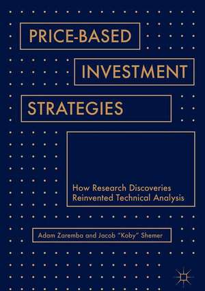 Price-Based Investment Strategies: How Research Discoveries Reinvented Technical Analysis de Adam Zaremba