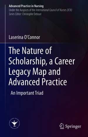 The Nature of Scholarship, a Career Legacy Map and Advanced Practice: An Important Triad de Laserina O'Connor