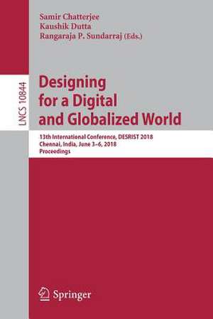 Designing for a Digital and Globalized World: 13th International Conference, DESRIST 2018, Chennai, India, June 3–6, 2018, Proceedings de Samir Chatterjee