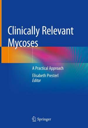 Clinically Relevant Mycoses: A Practical Approach de Elisabeth Presterl