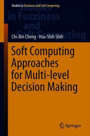 Fuzzy and Multi-Level Decision Making: Soft Computing Approaches de Chi-Bin Cheng