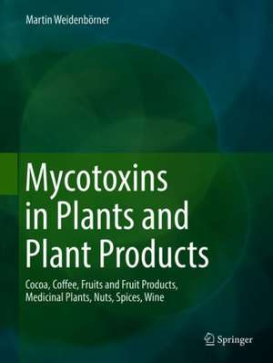 Mycotoxins in Plants and Plant Products: Cocoa, Coffee, Fruits and Fruit Products, Medicinal Plants, Nuts, Spices, Wine de Martin Weidenbörner