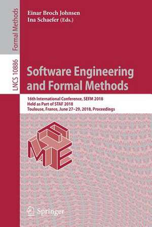 Software Engineering and Formal Methods: 16th International Conference, SEFM 2018, Held as Part of STAF 2018, Toulouse, France, June 27–29, 2018, Proceedings de Einar Broch Johnsen