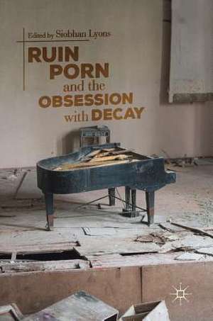 Ruin Porn and the Obsession with Decay de Siobhan Lyons