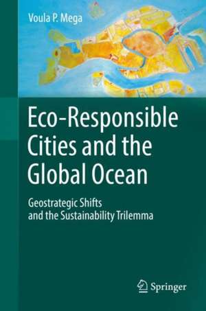 Eco-Responsible Cities and the Global Ocean: Geostrategic Shifts and the Sustainability Trilemma de Voula P. Mega