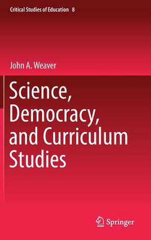 Science, Democracy, and Curriculum Studies de John A. Weaver