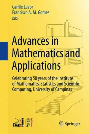 Advances in Mathematics and Applications: Celebrating 50 years of the Institute of Mathematics, Statistics and Scientific Computing, University of Campinas de Carlile Lavor