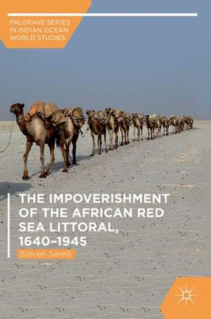 The Impoverishment of the African Red Sea Littoral, 1640–1945 de Steven Serels