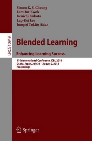 Blended Learning. Enhancing Learning Success: 11th International Conference, ICBL 2018, Osaka, Japan, July 31- August 2, 2018, Proceedings de Simon K. S. Cheung