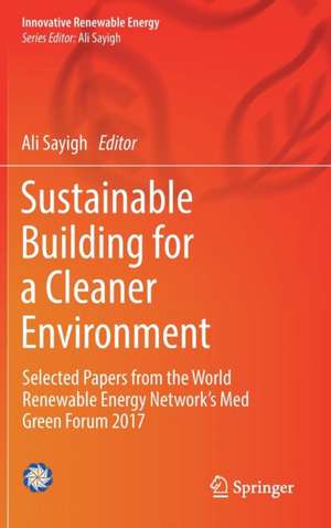 Sustainable Building for a Cleaner Environment: Selected Papers from the World Renewable Energy Network's Med Green Forum 2017 de Ali Sayigh