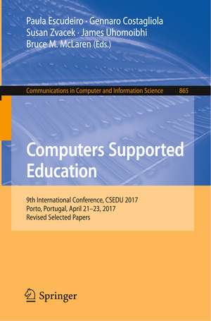 Computers Supported Education: 9th International Conference, CSEDU 2017, Porto, Portugal, April 21-23, 2017, Revised Selected Papers de Paula Escudeiro