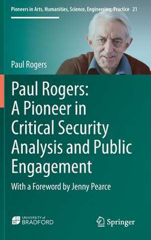 Paul Rogers: A Pioneer in Critical Security Analysis and Public Engagement: With a Foreword by Jenny Pearce de Paul Rogers