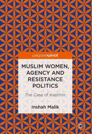 Muslim Women, Agency and Resistance Politics: The Case of Kashmir de Inshah Malik