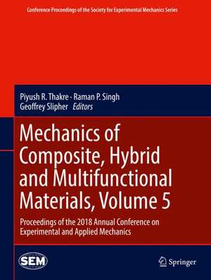 Mechanics of Composite, Hybrid and Multifunctional Materials, Volume 5: Proceedings of the 2018 Annual Conference on Experimental and Applied Mechanics de Piyush R. Thakre