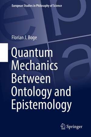 Quantum Mechanics Between Ontology and Epistemology de Florian J. Boge