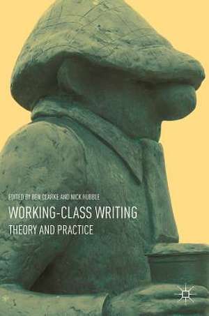 Working-Class Writing: Theory and Practice de Ben Clarke