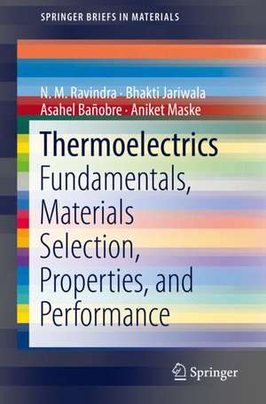 Thermoelectrics: Fundamentals, Materials Selection, Properties, and Performance de N. M. Ravindra