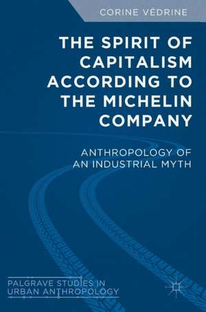 The Spirit of Capitalism According to the Michelin Company: Anthropology of an Industrial Myth de Corine Védrine