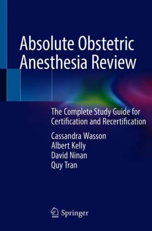 Absolute Obstetric Anesthesia Review: The Complete Study Guide for Certification and Recertification de Cassandra Wasson