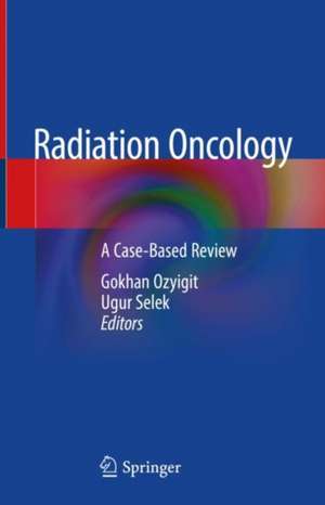 Radiation Oncology: A Case-Based Review de Gokhan Ozyigit