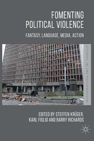 Fomenting Political Violence: Fantasy, Language, Media, Action de Steffen Krüger