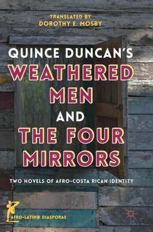 Quince Duncan's Weathered Men and The Four Mirrors: Two Novels of Afro-Costa Rican Identity de Dorothy E. Mosby