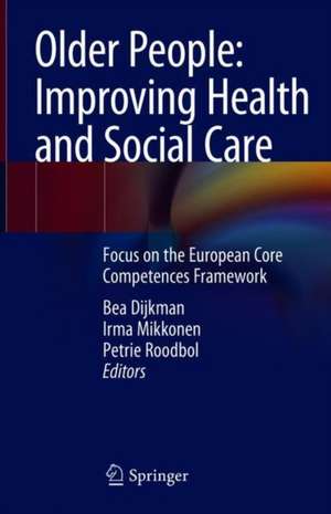 Older People: Improving Health and Social Care: Focus on the European Core Competences Framework de Bea L. Dijkman